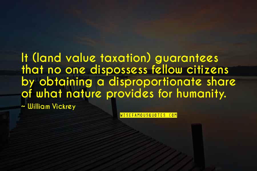 One Humanity Quotes By William Vickrey: It (land value taxation) guarantees that no one One Humanity Quotes By William Vickrey: It (land value taxation) guarantees that no one