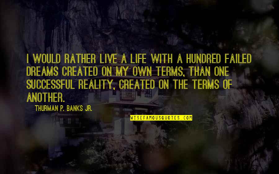 One Hundred Inspirational Quotes By Thurman P. Banks Jr.: I would rather live a life with a