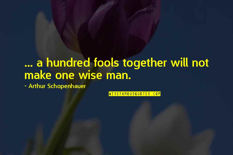 One Hundred One Quotes By Arthur Schopenhauer: ... a hundred fools together will not make