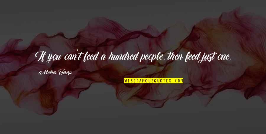 One Hundred One Quotes By Mother Teresa: If you can't feed a hundred people, then