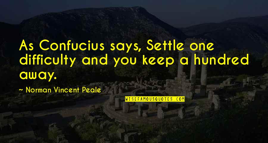One Hundred One Quotes By Norman Vincent Peale: As Confucius says, Settle one difficulty and you