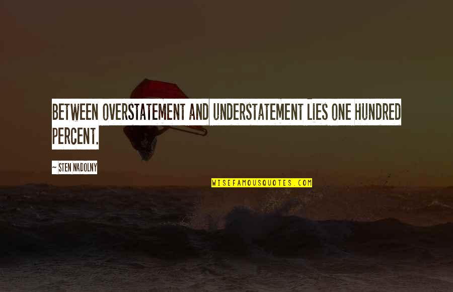 One Hundred One Quotes By Sten Nadolny: Between overstatement and understatement lies one hundred percent.