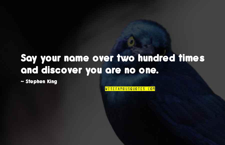 One Hundred One Quotes By Stephen King: Say your name over two hundred times and