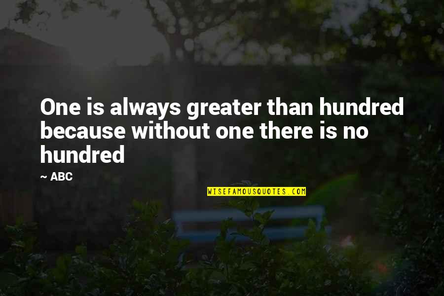 One Hundred Quotes By ABC: One is always greater than hundred because without