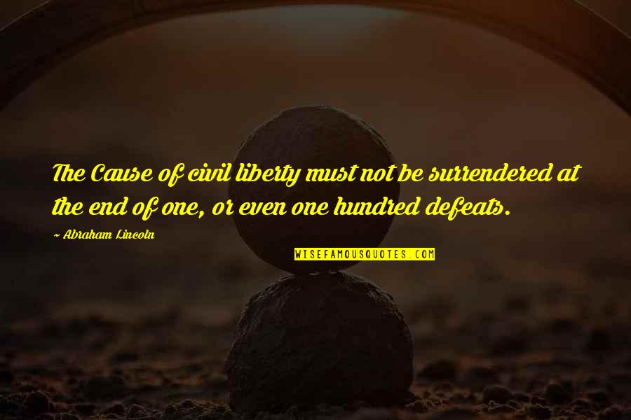 One Hundred Quotes By Abraham Lincoln: The Cause of civil liberty must not be One Hundred Quotes By Abraham Lincoln: The Cause of civil liberty must not be