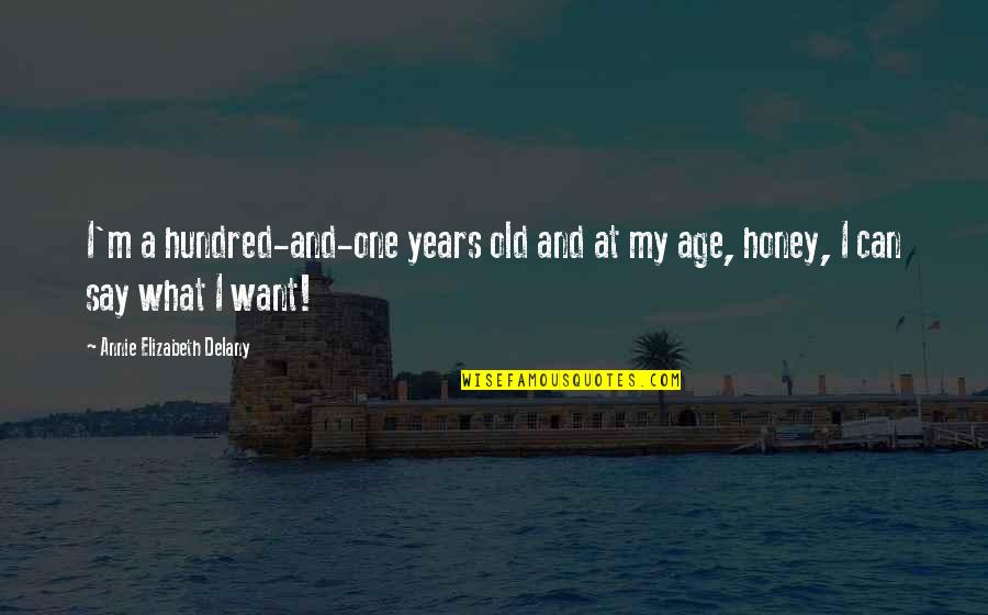 One Hundred Quotes By Annie Elizabeth Delany: I'm a hundred-and-one years old and at my One Hundred Quotes By Annie Elizabeth Delany: I'm a hundred-and-one years old and at my