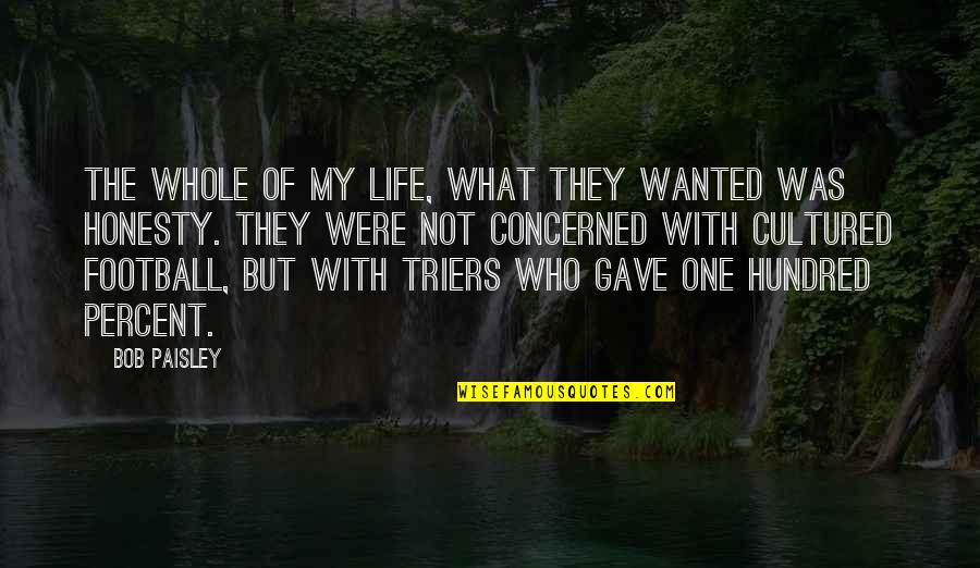 One Hundred Quotes By Bob Paisley: The whole of my life, what they wanted One Hundred Quotes By Bob Paisley: The whole of my life, what they wanted
