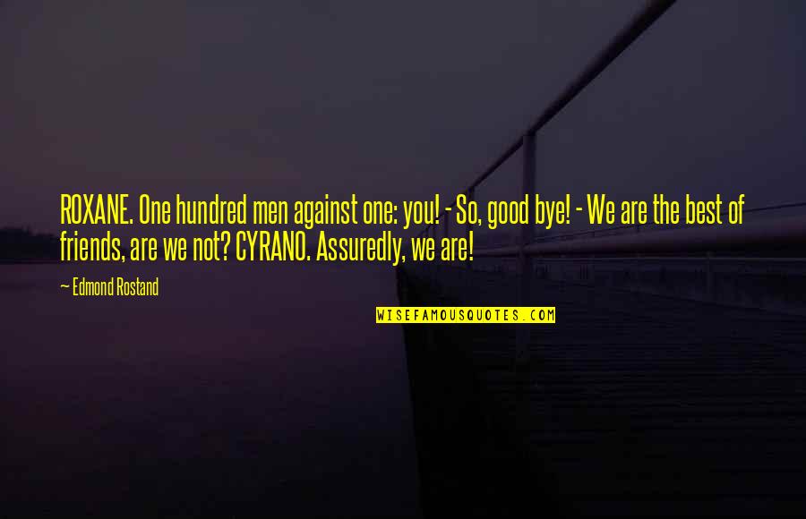 One Hundred Quotes By Edmond Rostand: ROXANE. One hundred men against one: you! - One Hundred Quotes By Edmond Rostand: ROXANE. One hundred men against one: you! -