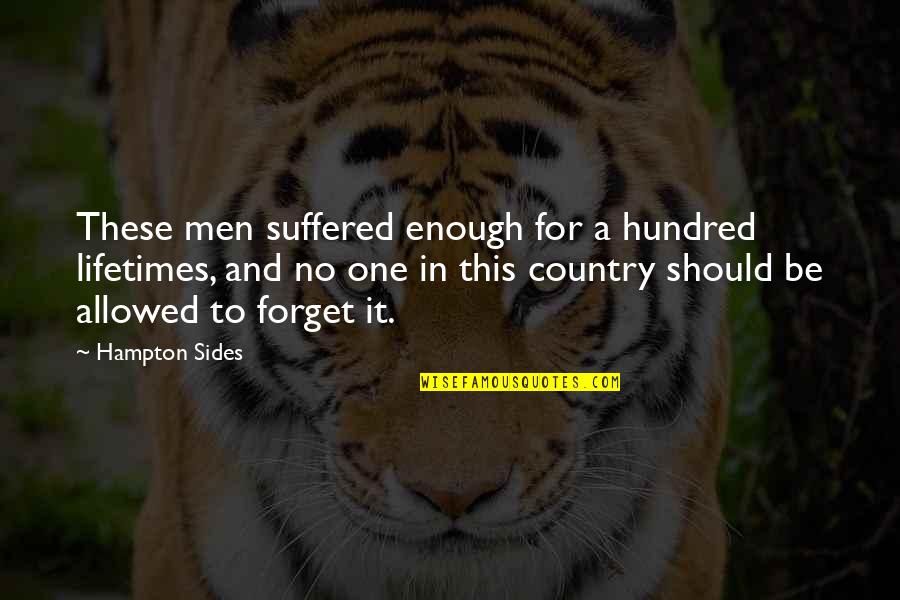 One Hundred Quotes By Hampton Sides: These men suffered enough for a hundred lifetimes, One Hundred Quotes By Hampton Sides: These men suffered enough for a hundred lifetimes,