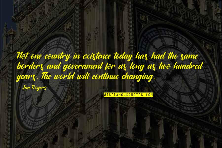 One Hundred Quotes By Jim Rogers: Not one country in existence today has had One Hundred Quotes By Jim Rogers: Not one country in existence today has had