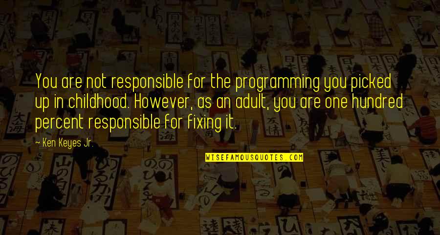 One Hundred Quotes By Ken Keyes Jr.: You are not responsible for the programming you One Hundred Quotes By Ken Keyes Jr.: You are not responsible for the programming you