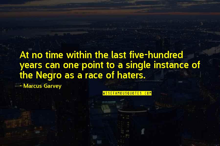 One Hundred Quotes By Marcus Garvey: At no time within the last five-hundred years One Hundred Quotes By Marcus Garvey: At no time within the last five-hundred years