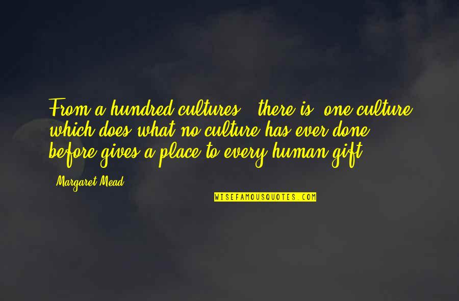 One Hundred Quotes By Margaret Mead: From a hundred cultures, [there is] one culture