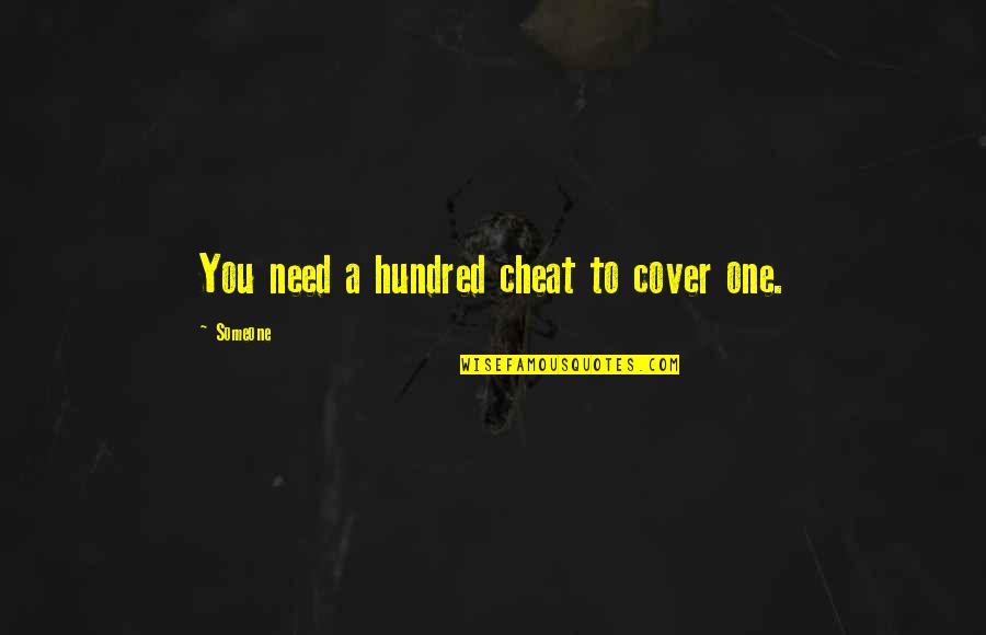 One Hundred Quotes By Someone: You need a hundred cheat to cover one. One Hundred Quotes By Someone: You need a hundred cheat to cover one.