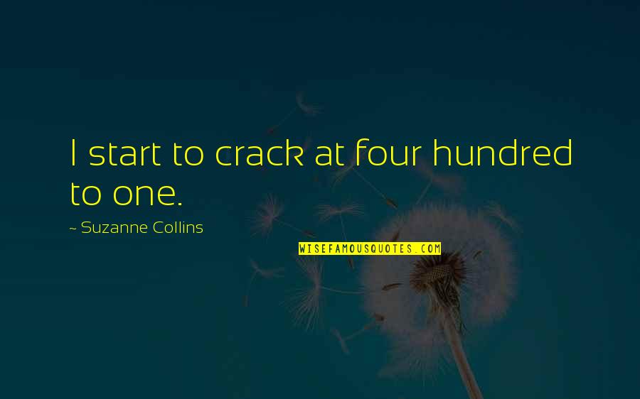 One Hundred Quotes By Suzanne Collins: I start to crack at four hundred to One Hundred Quotes By Suzanne Collins: I start to crack at four hundred to