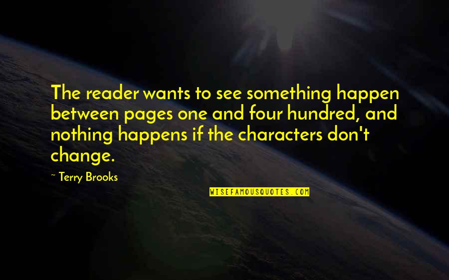 One Hundred Quotes By Terry Brooks: The reader wants to see something happen between One Hundred Quotes By Terry Brooks: The reader wants to see something happen between
