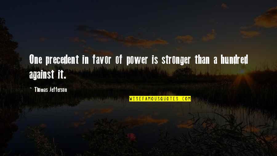 One Hundred Quotes By Thomas Jefferson: One precedent in favor of power is stronger One Hundred Quotes By Thomas Jefferson: One precedent in favor of power is stronger