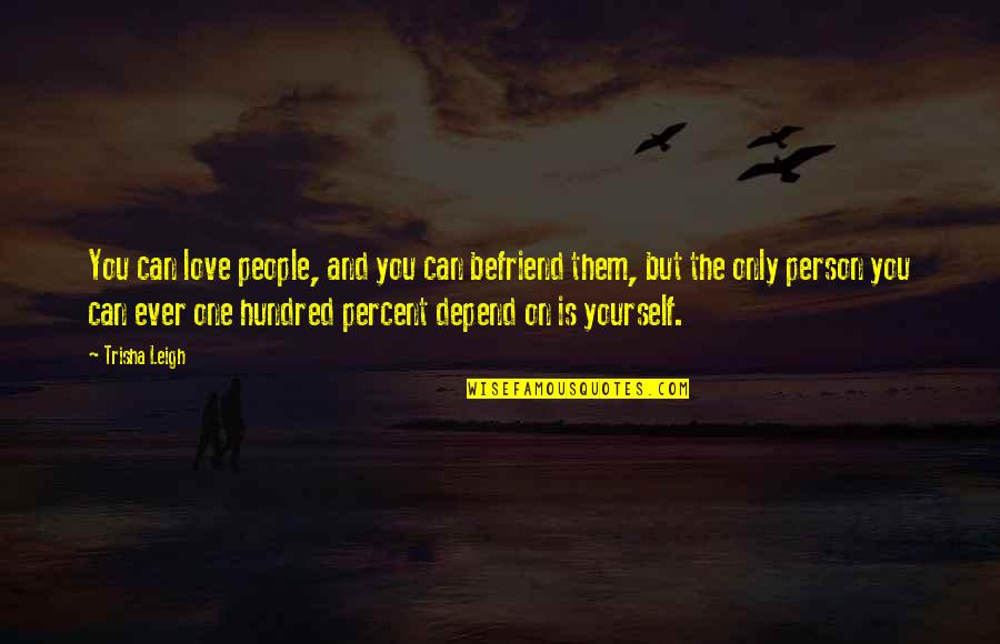One Hundred Quotes By Trisha Leigh: You can love people, and you can befriend One Hundred Quotes By Trisha Leigh: You can love people, and you can befriend