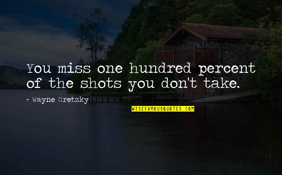 One Hundred Quotes By Wayne Gretzky: You miss one hundred percent of the shots One Hundred Quotes By Wayne Gretzky: You miss one hundred percent of the shots