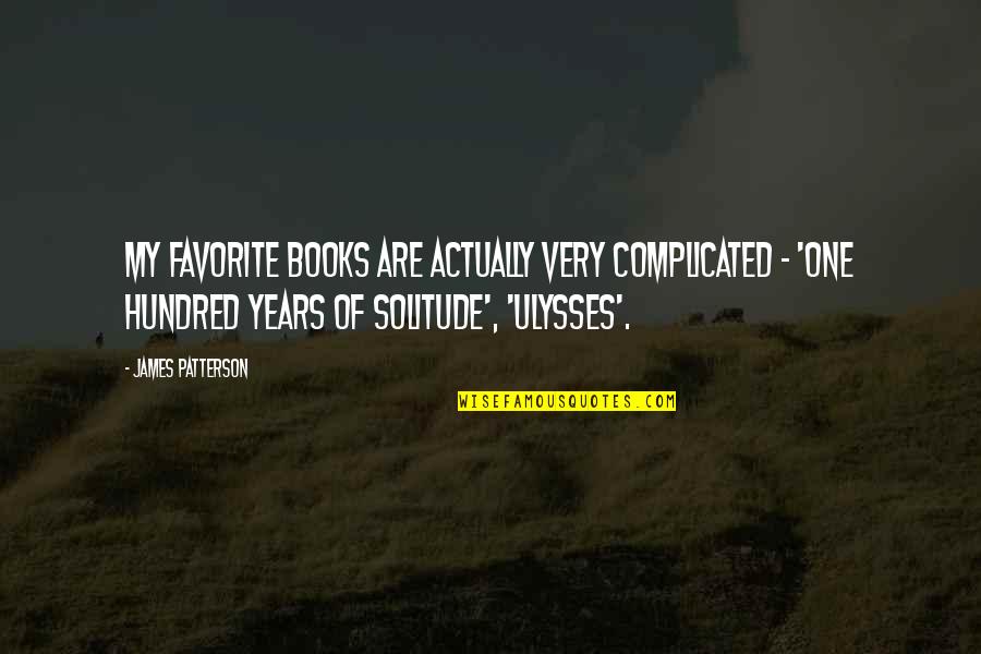 One Hundred Years Of Solitude Quotes By James Patterson: My favorite books are actually very complicated -