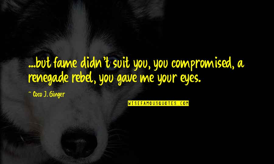 One Hundred Years Of Solitude War Quotes By Coco J. Ginger: ...but fame didn't suit you, you compromised, a One Hundred Years Of Solitude War Quotes By Coco J. Ginger: ...but fame didn't suit you, you compromised, a