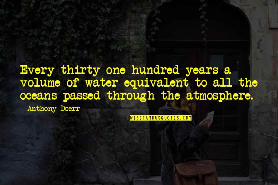 One Hundred Years Quotes By Anthony Doerr: Every thirty-one hundred years a volume of water One Hundred Years Quotes By Anthony Doerr: Every thirty-one hundred years a volume of water