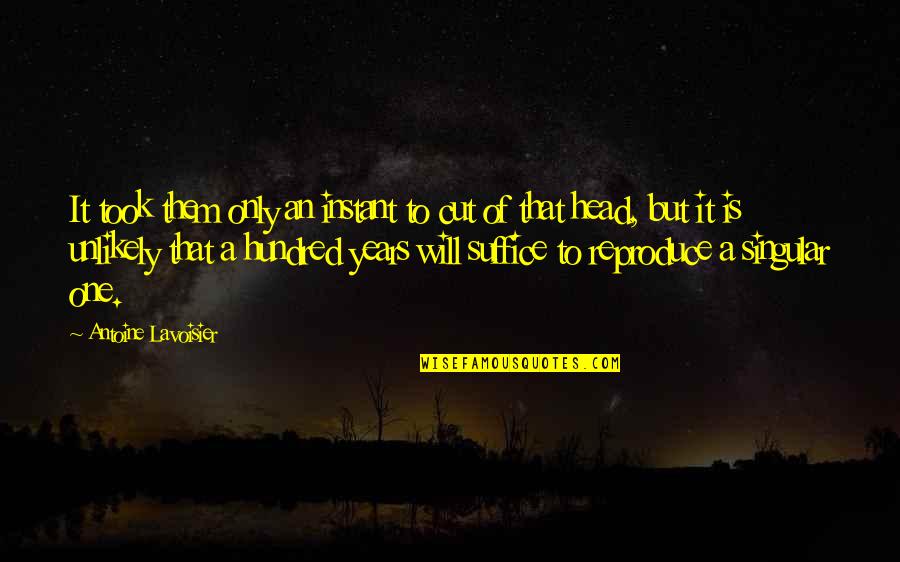 One Hundred Years Quotes By Antoine Lavoisier: It took them only an instant to cut One Hundred Years Quotes By Antoine Lavoisier: It took them only an instant to cut