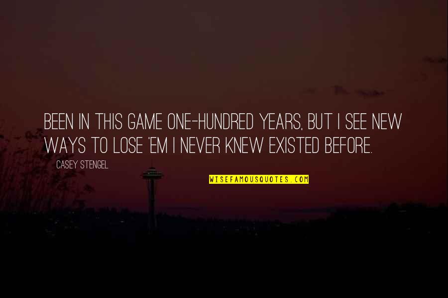 One Hundred Years Quotes By Casey Stengel: Been in this game one-hundred years, but I One Hundred Years Quotes By Casey Stengel: Been in this game one-hundred years, but I