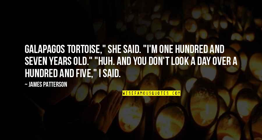 One Hundred Years Quotes By James Patterson: Galapagos tortoise," she said. "I'm one hundred and One Hundred Years Quotes By James Patterson: Galapagos tortoise," she said. "I'm one hundred and