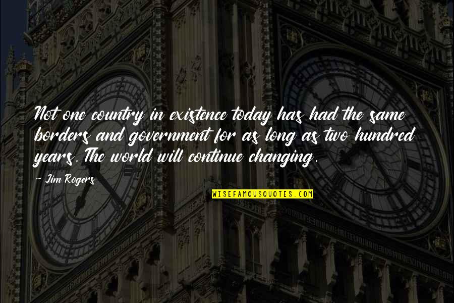One Hundred Years Quotes By Jim Rogers: Not one country in existence today has had One Hundred Years Quotes By Jim Rogers: Not one country in existence today has had