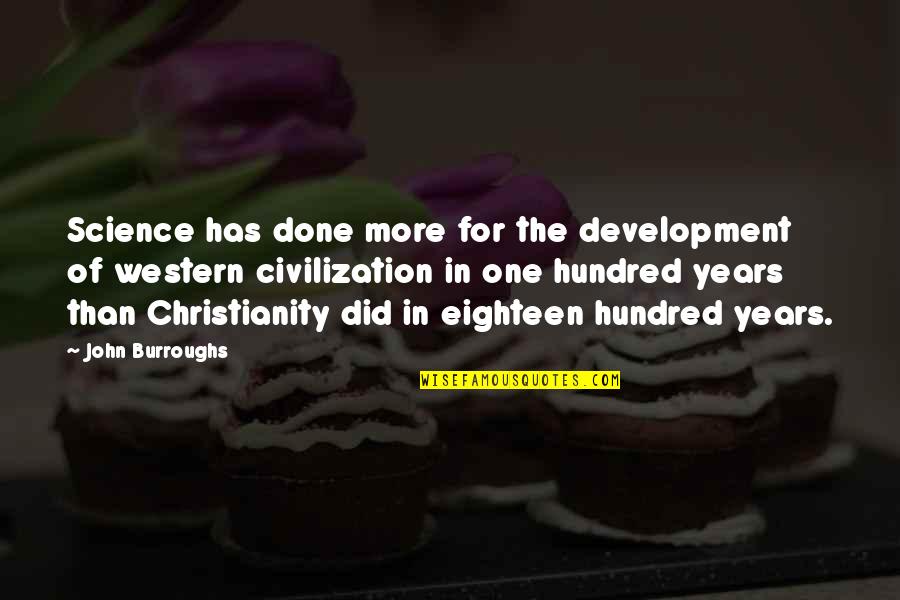 One Hundred Years Quotes By John Burroughs: Science has done more for the development of One Hundred Years Quotes By John Burroughs: Science has done more for the development of