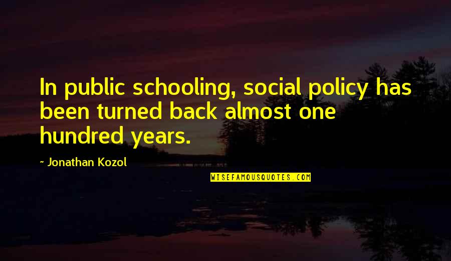 One Hundred Years Quotes By Jonathan Kozol: In public schooling, social policy has been turned