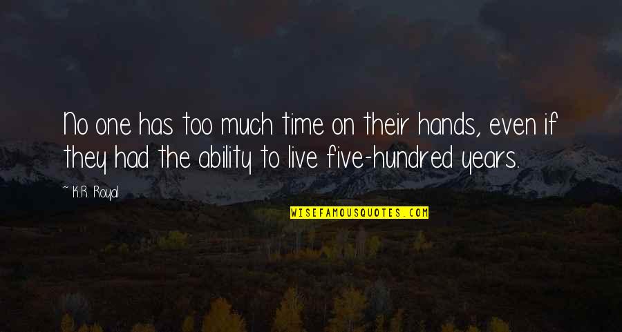 One Hundred Years Quotes By K.R. Royal: No one has too much time on their One Hundred Years Quotes By K.R. Royal: No one has too much time on their