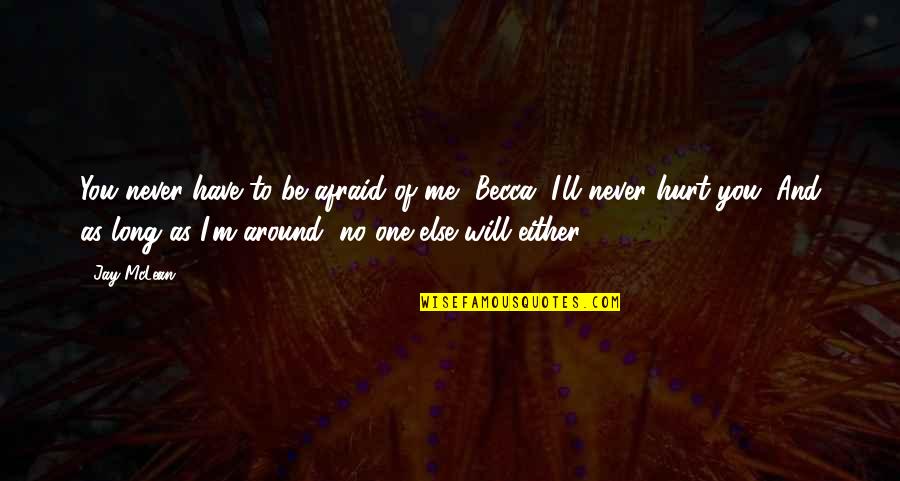 One Hurt Me Quotes By Jay McLean: You never have to be afraid of me,