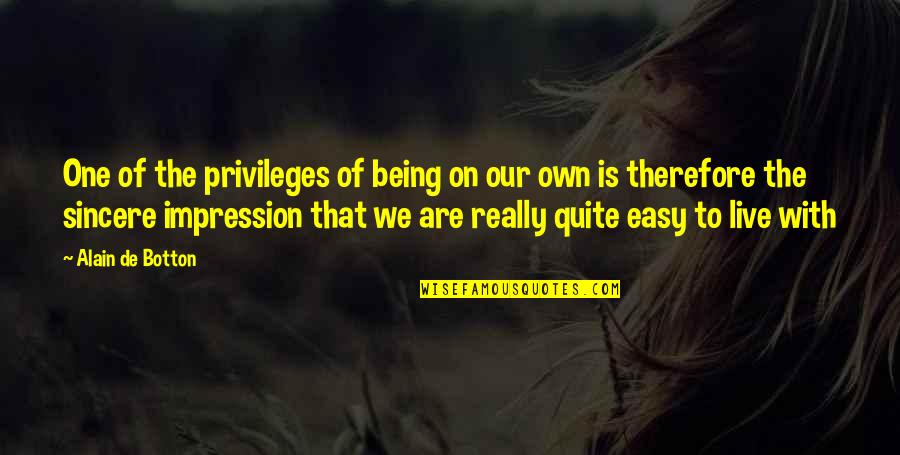 One Impression Quotes By Alain De Botton: One of the privileges of being on our