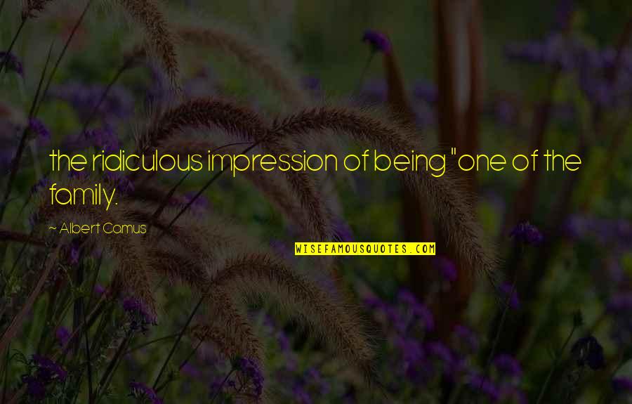 One Impression Quotes By Albert Camus: the ridiculous impression of being "one of the
