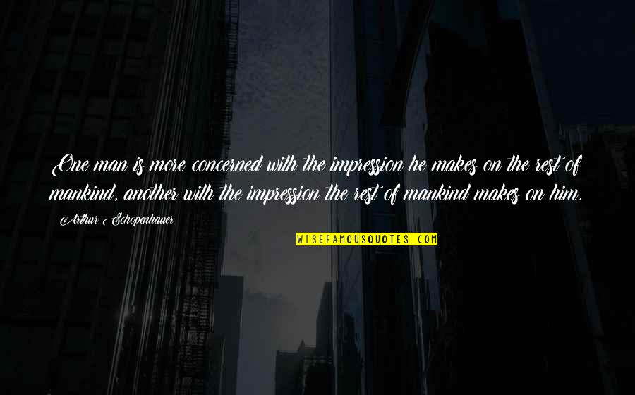 One Impression Quotes By Arthur Schopenhauer: One man is more concerned with the impression