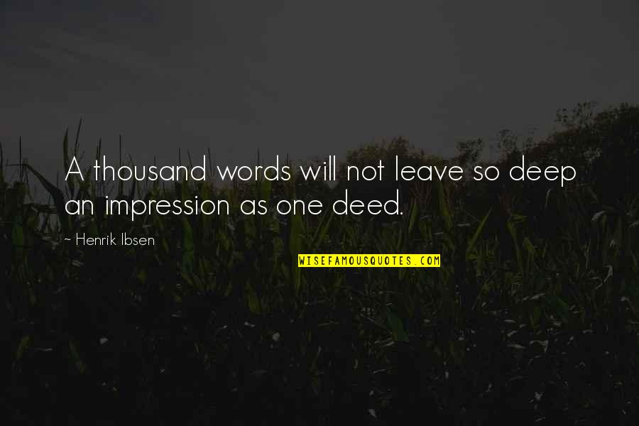 One Impression Quotes By Henrik Ibsen: A thousand words will not leave so deep