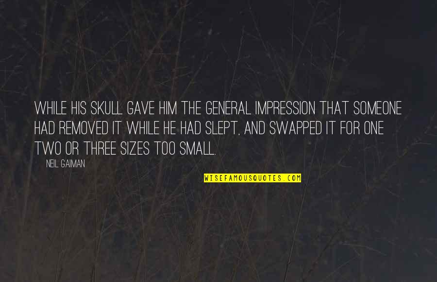 One Impression Quotes By Neil Gaiman: while his skull gave him the general impression