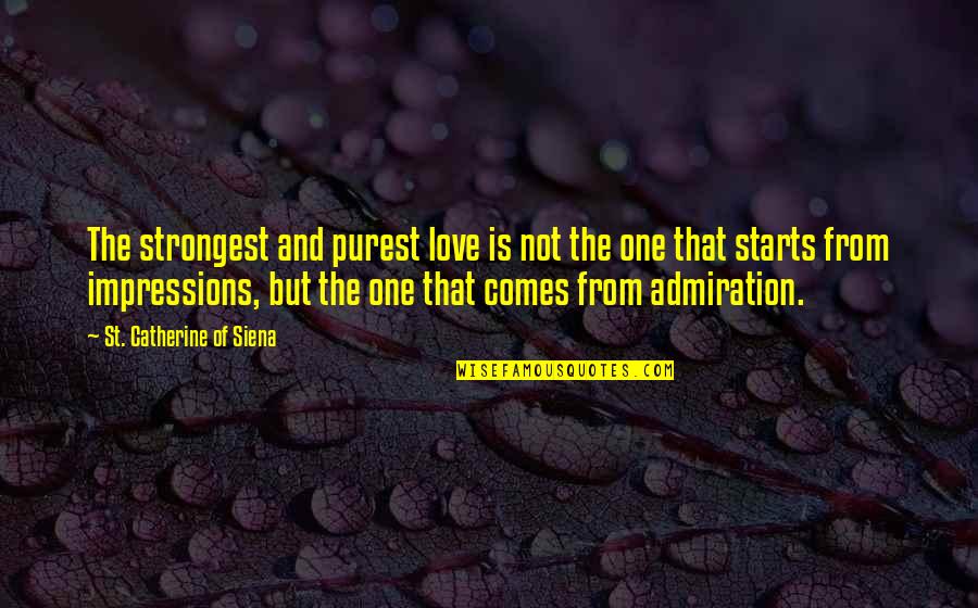 One Impression Quotes By St. Catherine Of Siena: The strongest and purest love is not the