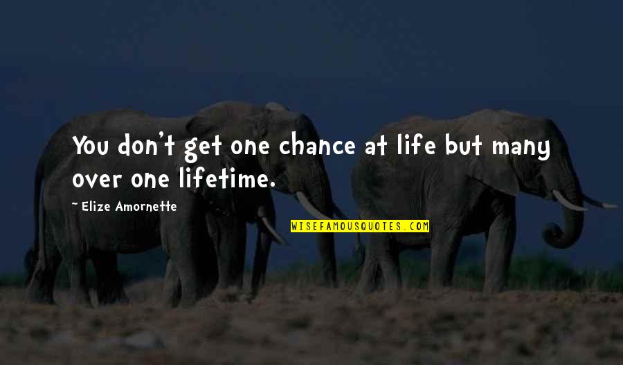 One In A Lifetime Chance Quotes By Elize Amornette: You don't get one chance at life but