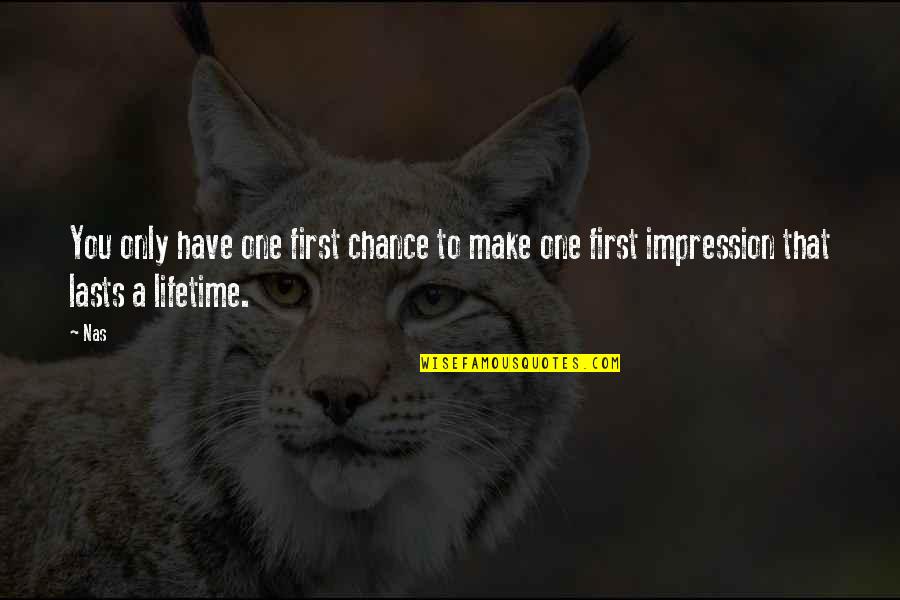 One In A Lifetime Chance Quotes By Nas: You only have one first chance to make