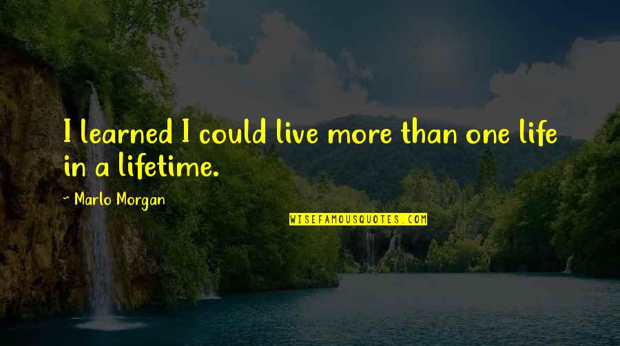 One In A Lifetime Quotes By Marlo Morgan: I learned I could live more than one