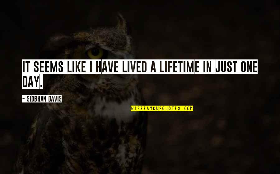 One In A Lifetime Quotes By Siobhan Davis: It seems like I have lived a lifetime