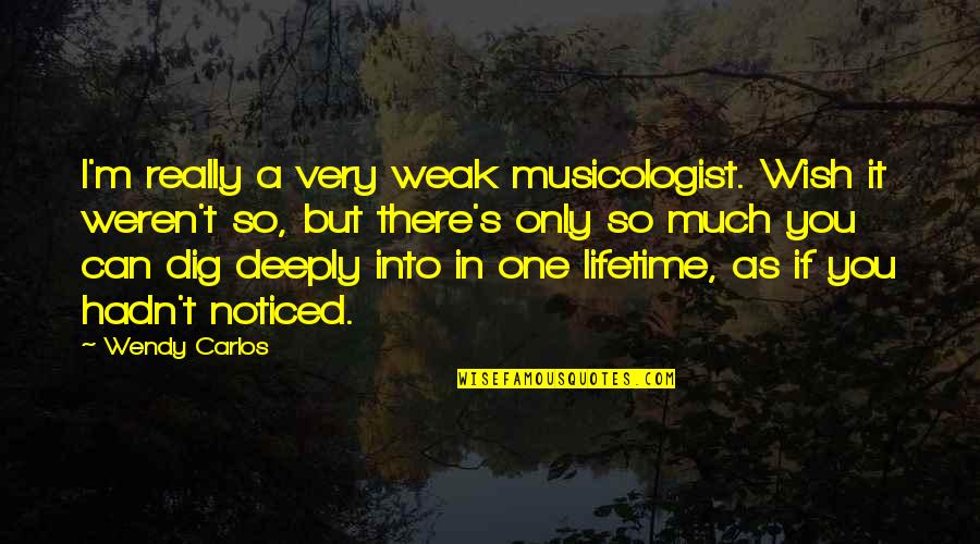 One In A Lifetime Quotes By Wendy Carlos: I'm really a very weak musicologist. Wish it