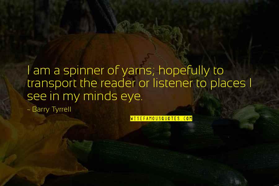 One In A Million Chances Quotes By Barry Tyrrell: I am a spinner of yarns; hopefully to