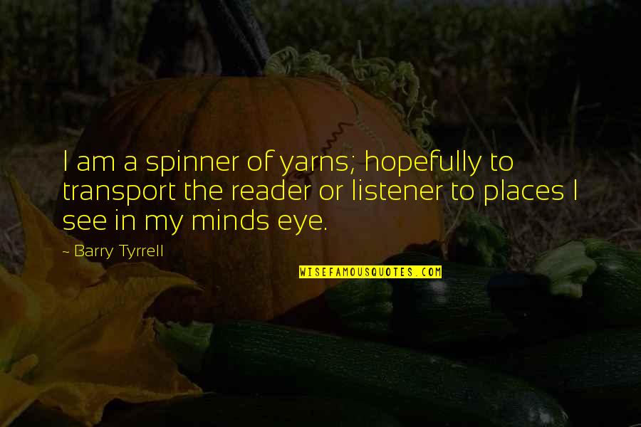 One In A Million Chances Quotes By Barry Tyrrell: I am a spinner of yarns; hopefully to One In A Million Chances Quotes By Barry Tyrrell: I am a spinner of yarns; hopefully to