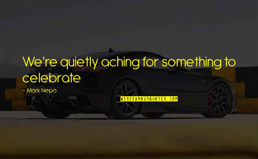 One In A Million Friend Quotes By Mark Nepo: We're quietly aching for something to celebrate