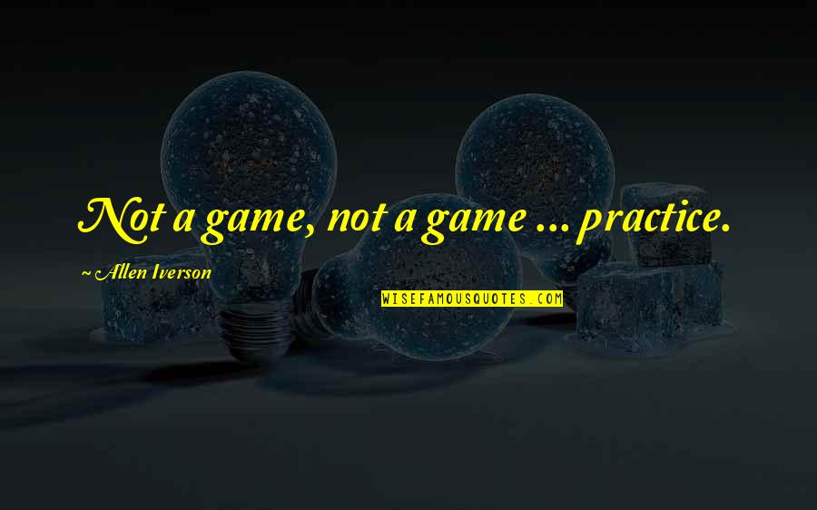 One In A Million Friendship Quotes By Allen Iverson: Not a game, not a game ... practice.