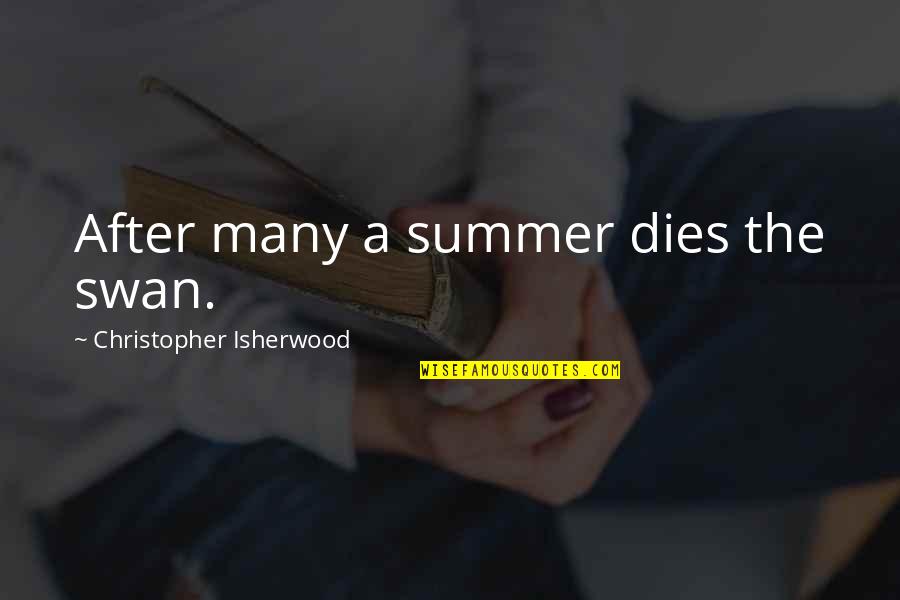 One In A Million Kind Of Girl Quotes By Christopher Isherwood: After many a summer dies the swan. One In A Million Kind Of Girl Quotes By Christopher Isherwood: After many a summer dies the swan.